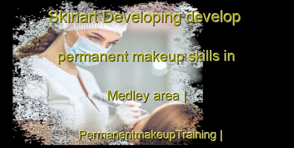 Skinart Developing develop permanent makeup skills in Medley area | PermanentmakeupTraining | PermanentmakeupClasses | SkinartTraining-Canada